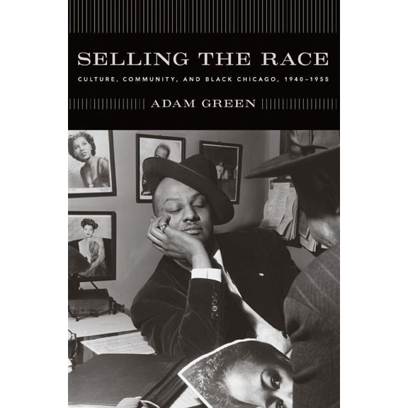 Historical Studies of Urban America: Selling the Race : Culture, Community, and Black Chicago, 1940-1955 (Hardcover)