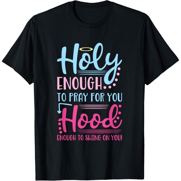 Holy Enough To Pray For You Hood Enough To Swing On You T-Shirt