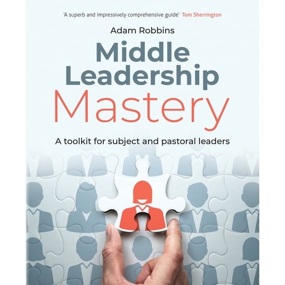 Middle Leadership Mastery: A Toolkit for Subject and Pastoral Leaders, (Paperback)