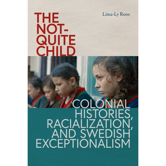 New Directions in Scandinavian Studies The Not-Quite Child: Colonial Histories, Racialization, and Swedish Exceptionalism, (Paperback)