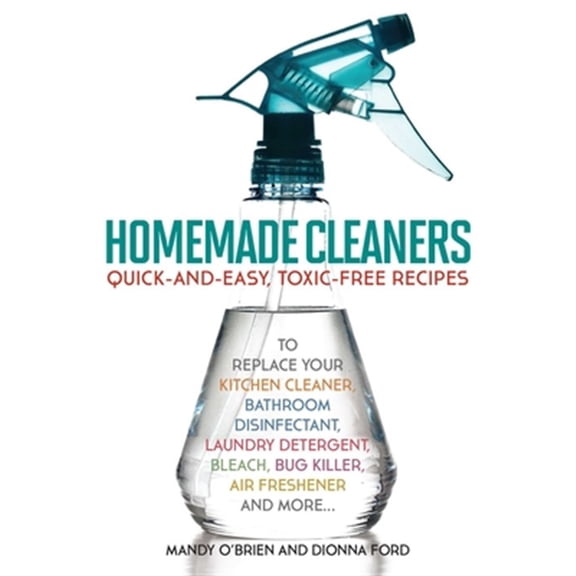 Pre-Owned Homemade Cleaners: Quick-And-Easy, Toxin-Free Recipes to Replace Your Kitchen Cleaner, Bathroom Disinfectant, Laundry Detergent, Bleach, Bug Killer, A (Paperback) 161243276X 9781612432762