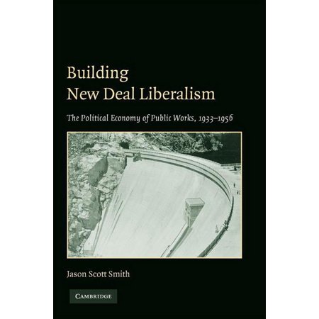 Building New Deal Liberalism: The Political Economy of Public Works, 1933-1956, (Paperback)