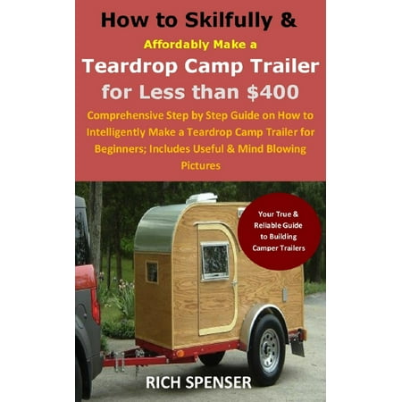 How to Skilfully & Affordably Make a Teardrop Camp Trailer for Less than $400 - (Best Teardrop Trailer For The Money)