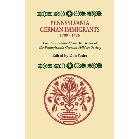 Pennsylvania German Immigrants, 1709-1786. Lists Consolidated from Yearbooks of the Pennsylvania German Folklore Society (Paperback)