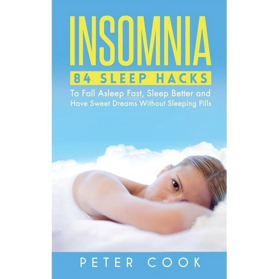 Insomnia: 84 Sleep Hacks To Fall Asleep Fast, Sleep Better and Have Sweet Dreams Without Sleeping Pills, (Hardcover)