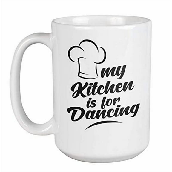 My Kitchen Is For Dancing. Chef Hat Print Coffee & Tea Gift Mug, And Supplies For A Home Cook Dad, Chef Mom, Culinary Teacher, Cookery Course Student, Men Cooks, And Women Chefs (11oz)