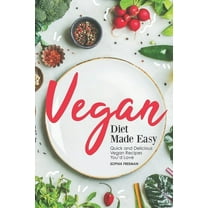 Vegan Diet Made Easy : Quick and Delicious Vegan Recipes You'd Love (Paperback)