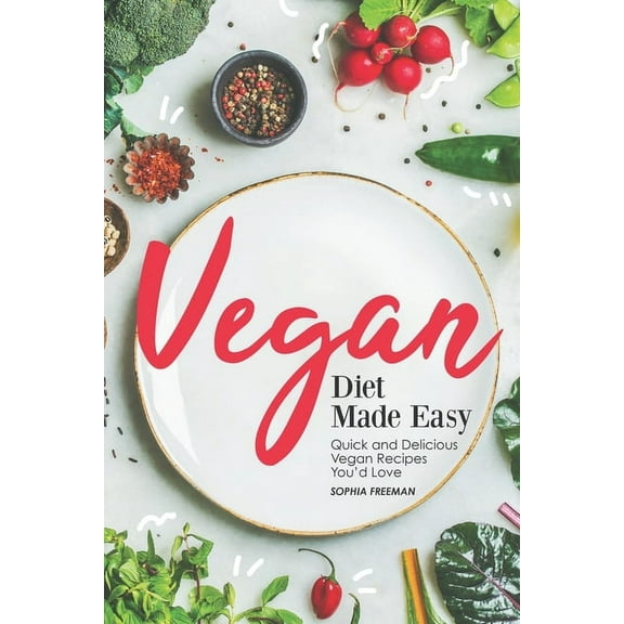 Vegan Diet Made Easy : Quick and Delicious Vegan Recipes You'd Love (Paperback)
