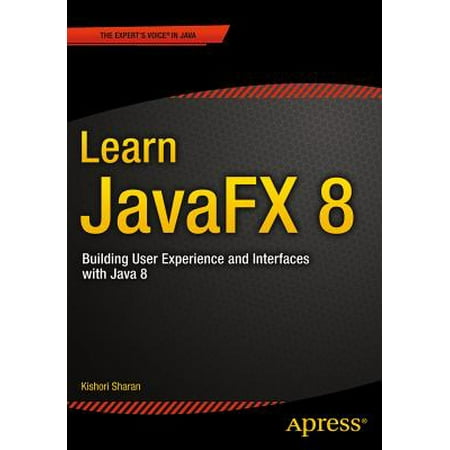 Learn JavaFX 8: Building User Experience and Interfaces with Java 8 (Best Way To Learn Java 8)