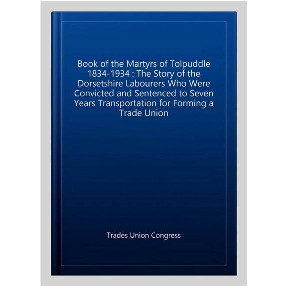 The Book of the Martyrs of Tolpuddle 1834-1934