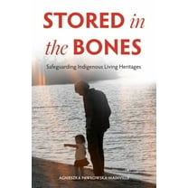 Stored in the Bones: Safeguarding Indigenous Living Heritages, (Hardcover)