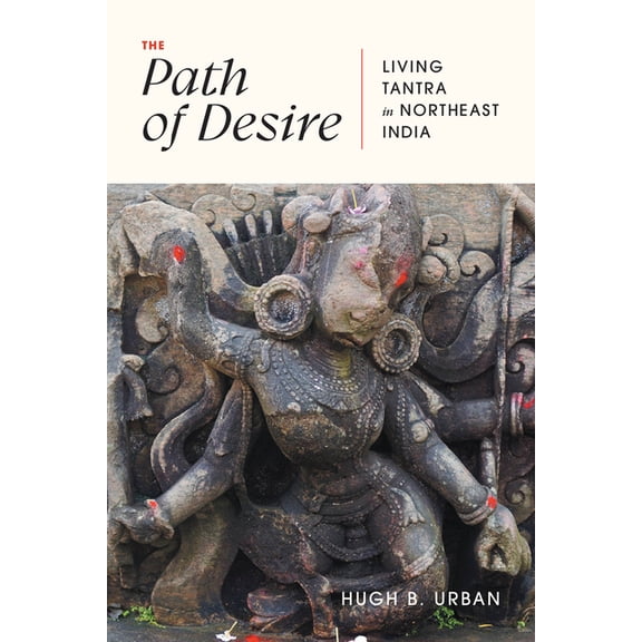 The Path of Desire: Living Tantra in Northeast India, (Paperback)