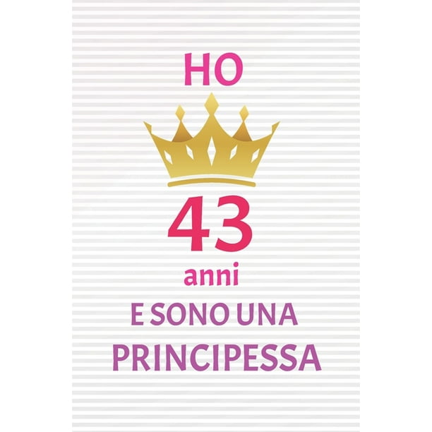 Ho 43 Anni E Sono Principessa 43 Anni Compleanno Idea Regalo Bello Quaderno Di Compleanno Che Puo Usarlo Come Diario O Taccuino Per Ragazza Regalo 100 Pagine 6x9 Paperback Walmart Com Walmart Com