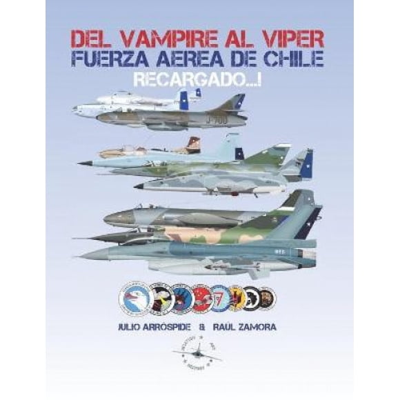 Del Vampire al Viper Recargado...!: Historia de los Jets de Combate de la Fuerza Aerea de Chile [Spanish]