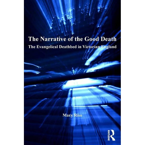 Routledge Methodist Studies The Narrative of the Good Death: The Evangelical Deathbed in Victorian England, (Hardcover)