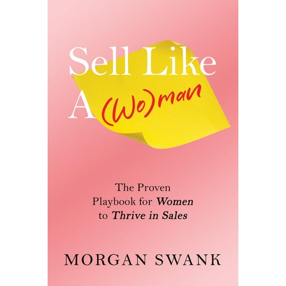 Sell Like a Woman: The Proven Playbook for Women to Thrive in Sales, (Paperback)