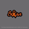 thumbnail image 3 of Believe Orange Ribbon Leukemia Awareness Car Truck Vinyl Decal Sticker 6" V-FC, 3 of 3