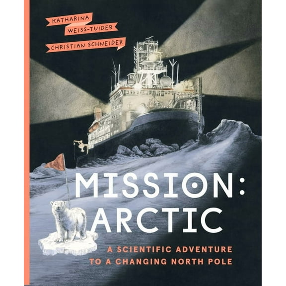 Mission: Arctic: A Scientific Adventure to a Changing North Pole, (Hardcover)