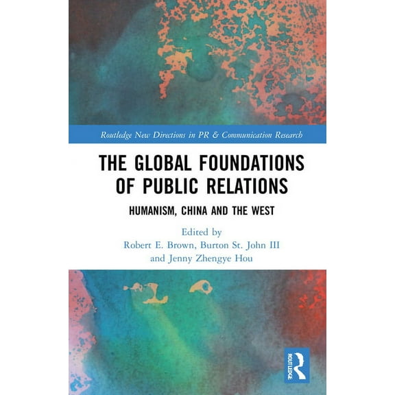 Routledge New Directions in PR & Communi The Global Foundations of Public Relations: Humanism, China and the West, (Hardcover)