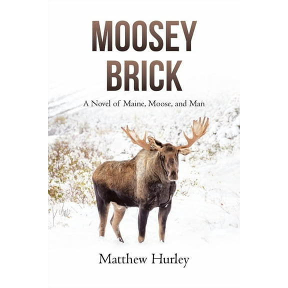 Moosey Brick: A Novel of Maine, Moose, and Man, (Paperback)