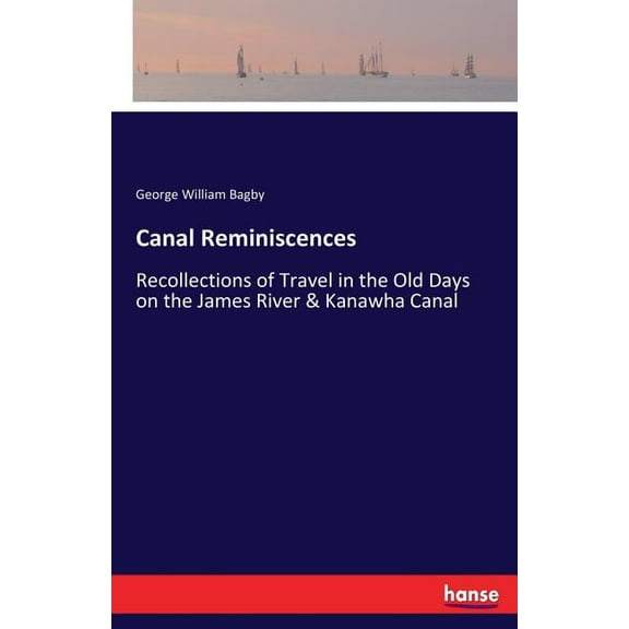 Canal Reminiscences: Recollections of Travel in the Old Days on the James River & Kanawha Canal, (Paperback)