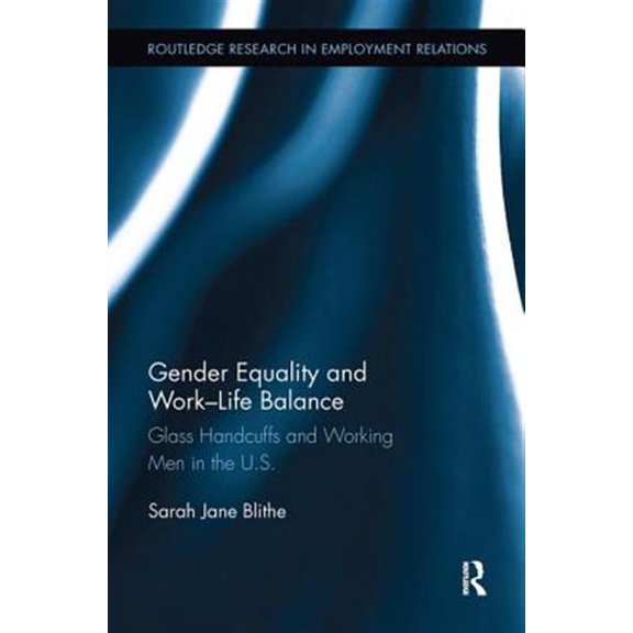 Pre-Owned Routledge Research in Employment Relations: Gender Equality and Work-Life Balance: Glass Handcuffs and Working Men in the U.S. (Paperback)