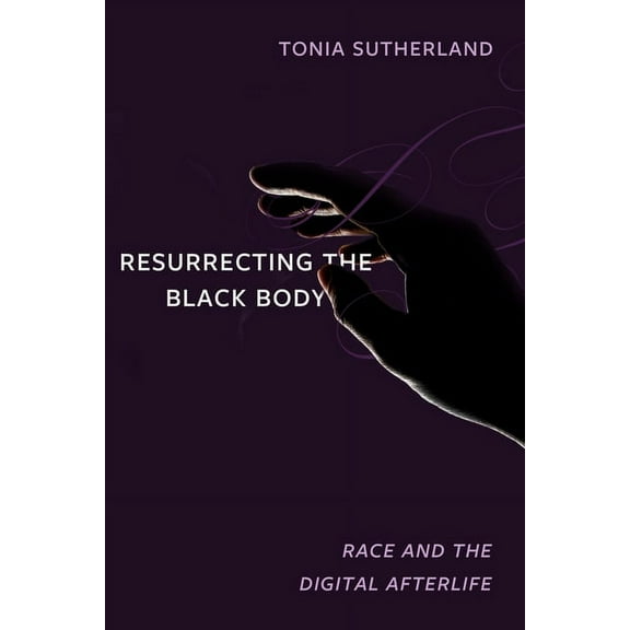 Resurrecting the Black Body: Race and the Digital Afterlife, (Paperback)