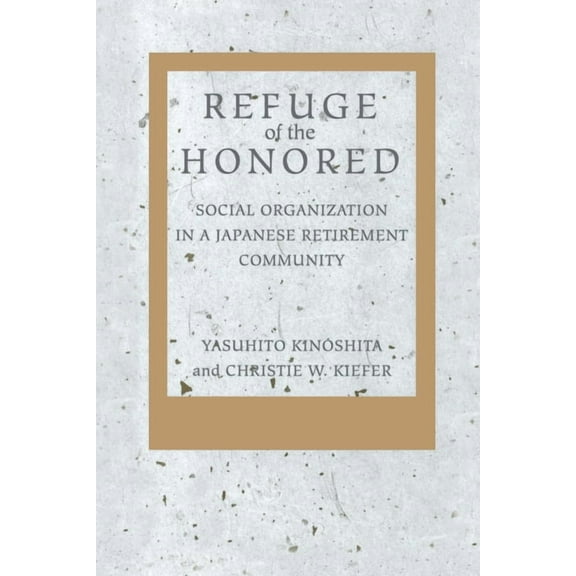 Refuge of the Honored: Social Organization in a Japanese Retirement Community, (Hardcover)