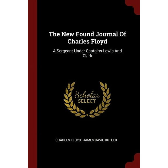 The New Found Journal Of Charles Floyd : A Sergeant Under Captains Lewis And Clark (Paperback)