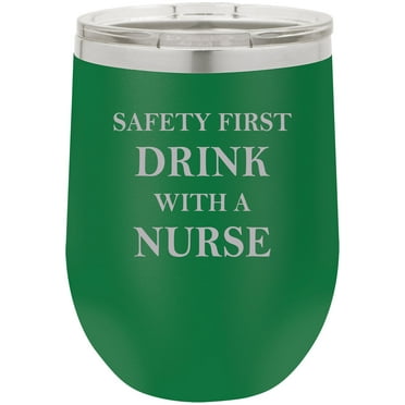 Safety First Drink with a Nurse Stainless Steel Engraved Insulated 12 oz Double-Walled Wine Tumbler with Clear Plastic Lid, Green
