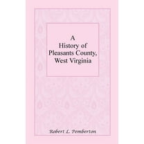 A History of Pleasants County, West Virginia
