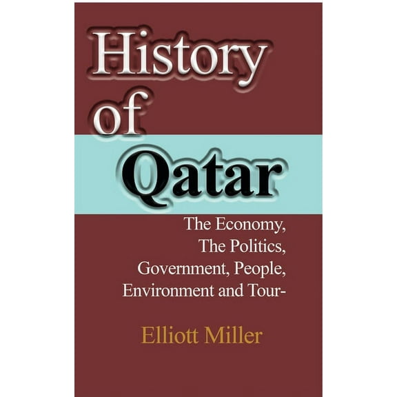 History of Qatar: The Economy, The Politics, Government, People, Environment and Tourism, (Paperback)