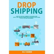 Dropshipping : How to Sell With an E-Commerce to Do Business Using Shopify, Ebay, Amazon or Through Your Site and Build Passive Income. A Step by Step Guide for Beginners. (Paperback)