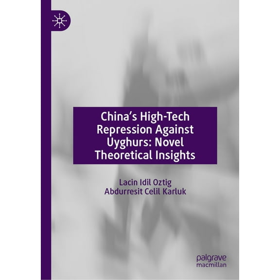 China's High-Tech Repression Against Uyghurs: Novel Theoretical Insights, (Hardcover)