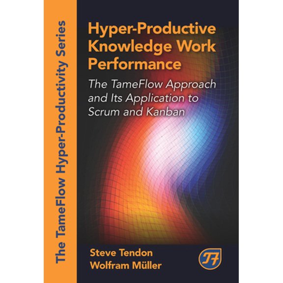 Pre-Owned Hyper-Productive Knowledge Work Performance: The Tameflow Approach and Its Application to Scrum and Kanban (Hardcover) 160427106X 9781604271065