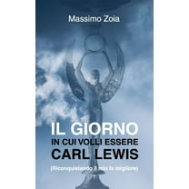 Il Giorno in Cui Volli Essere Carl Lewis: (Riconquistando il mio Io migliore) (Paperback)