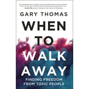 GARY THOMAS When to Walk Away: Finding Freedom from Toxic People (Hardcover)