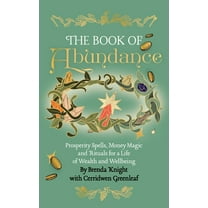 The Book of Abundance: Prosperity Spells, Money Magic and Rituals for a Life of Wealth and Wellbeing, (Paperback)