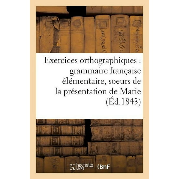 Langues: Exercices Orthographiques Sur La Grammaire Française Élémentaire Des Soeurs : de la Présentation de Marie (Paperback)