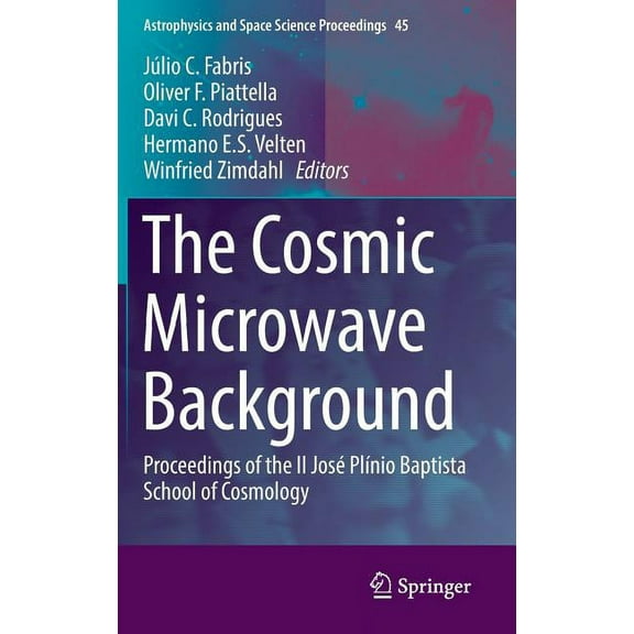 Astrophysics and Space Science Proceedin The Cosmic Microwave Background: Proceedings of the II JosÃ© PlÃ­nio Baptista School of Cosmology, Book 45, (Hardcover)