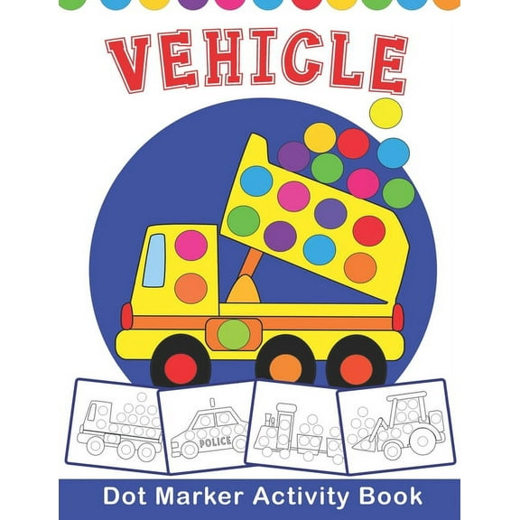 VEHICLE Dot Marker Activity Book: Vehicle Do a Dot Coloring Book - Preschool Kindergarten Activities - Great gift for Kids, (Paperback)