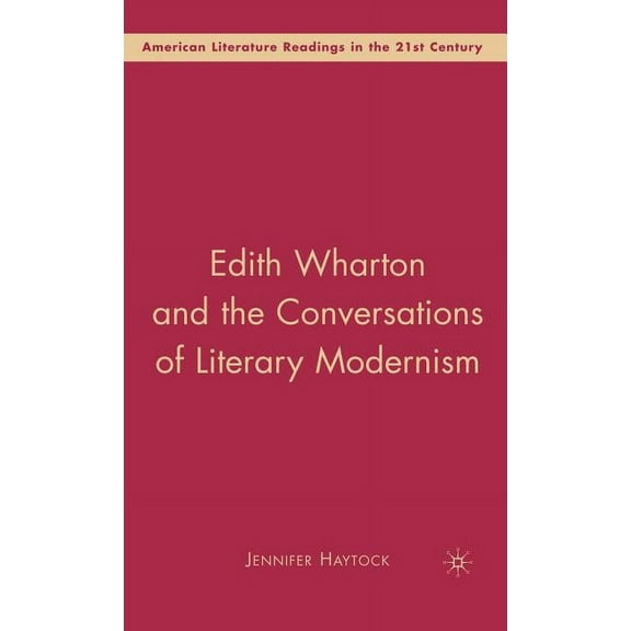 American Literature Readings in the 21st Edith Wharton and the Conversations of Literary Modernism, (Hardcover)