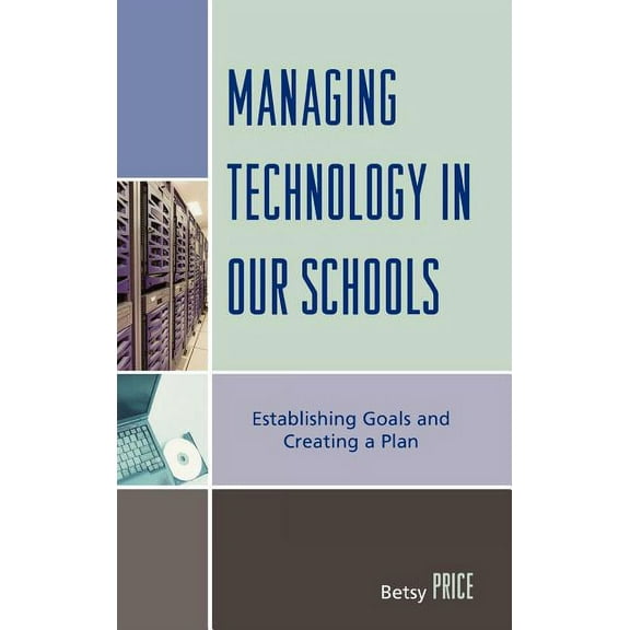 Managing Technology in Our Schools: Establishing Goals and Creating a Plan, (Hardcover)