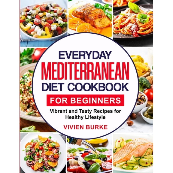 Everyday Mediterranean Diet Cookbook for Beginners: Vibrant and Tasty Recipes for Healthy Lifestyle (Paperback)