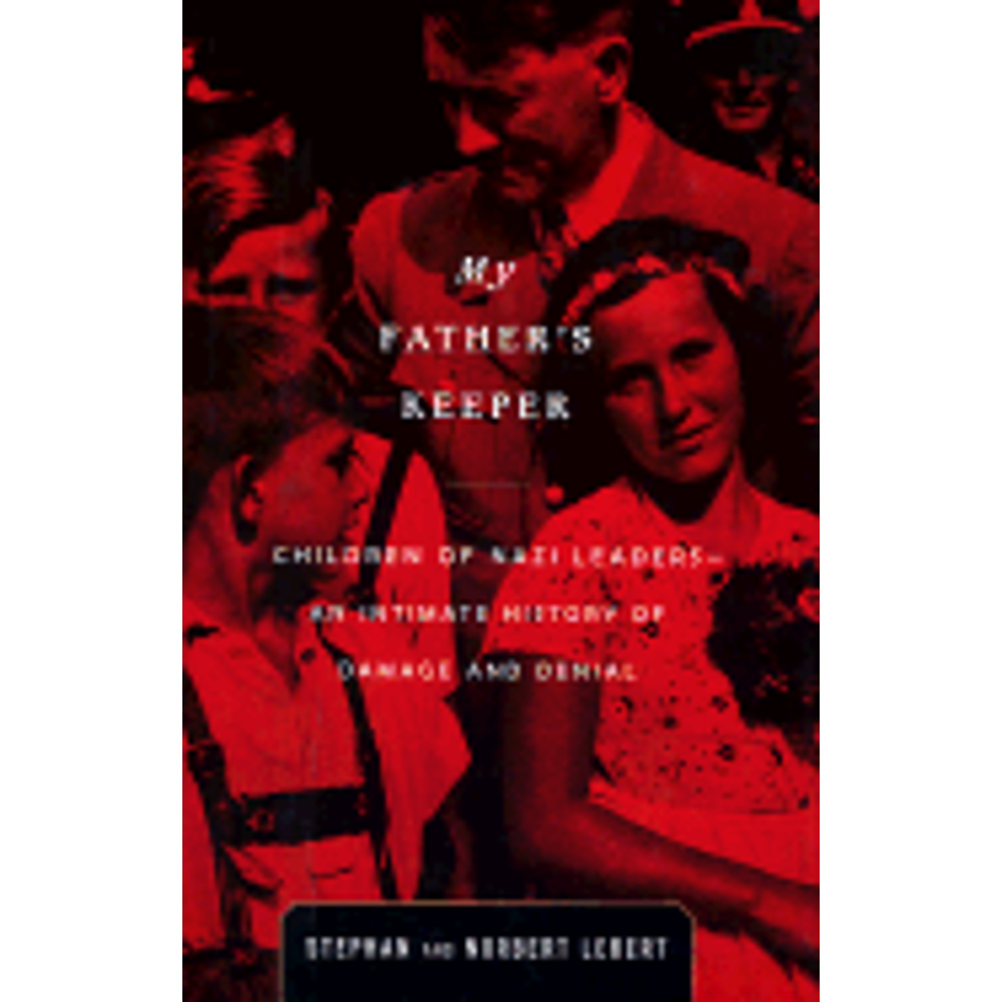 My Father's Keeper Children of Nazi Leaders An Intimate History of