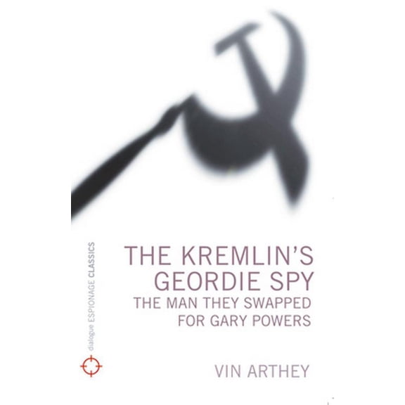 Pre-Owned The Kremlin's Geordie Spy: The Man They Swapped for Gary Powers (Paperback) 1906447144 9781906447144