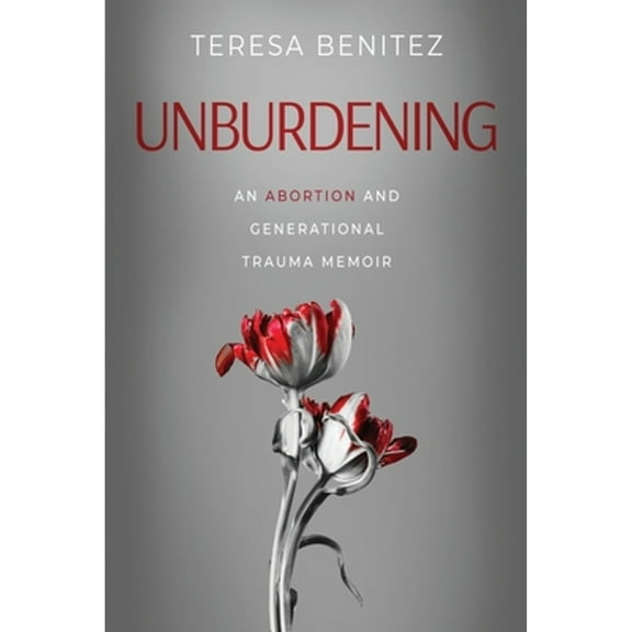 Pre-Owned Unburdening: An Abortion and Generational Trauma Memoir (Paperback 9781958729892) by Teresa Benitez