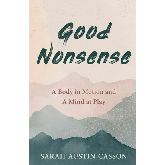 Good Nonsense: A Body in Motion and A Mind at Play (Paperback)