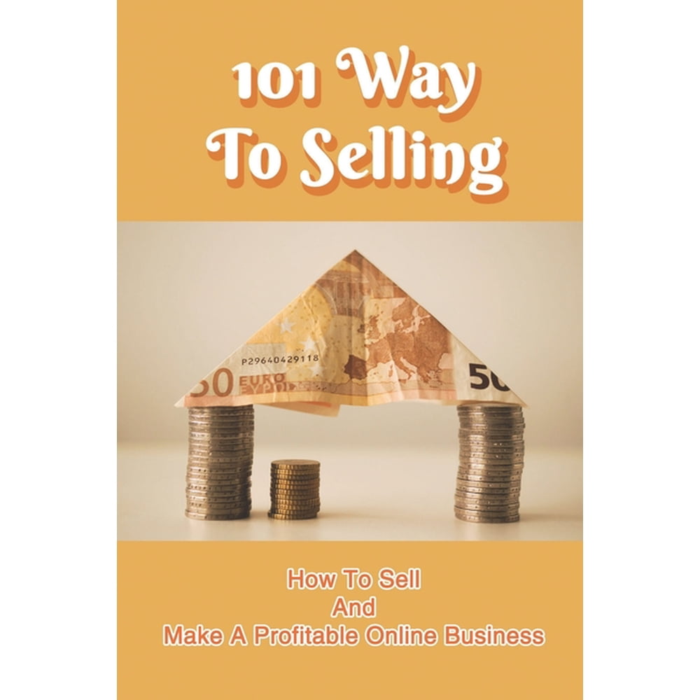 101 Way To Selling How To Sell And Make A Profitable Online Business Business Books For