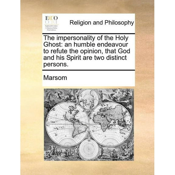 The Impersonality of the Holy Ghost : An Humble Endeavour to Refute the Opinion, That God and His Spirit Are Two Distinct Persons. (Paperback)